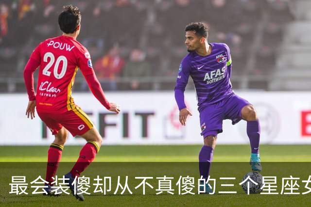 最会装傻却从不真傻的三个星座女，小事可以糊涂，大事没人骗得过