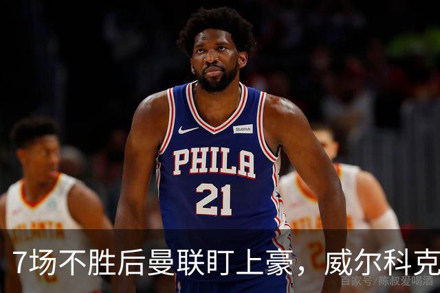 7场不胜后曼联盯上豪，威尔科克斯为何偏爱他